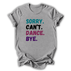 Gray t-shirt with colorful text 'Sorry. Can't. Dance. Bye.' on a white background