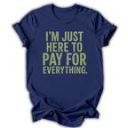 Navy blue t-shirt with yellow text 'I'm just here to pay for everything' on a white background