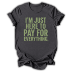 Dark gray t-shirt with green text 'I'm just here to pay for everything' on a white background