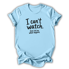 I Can't Watch T‑Shirt