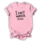 I Can't Watch T‑Shirt