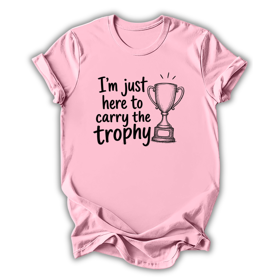 Here to Carry the Trophy T-Shirt