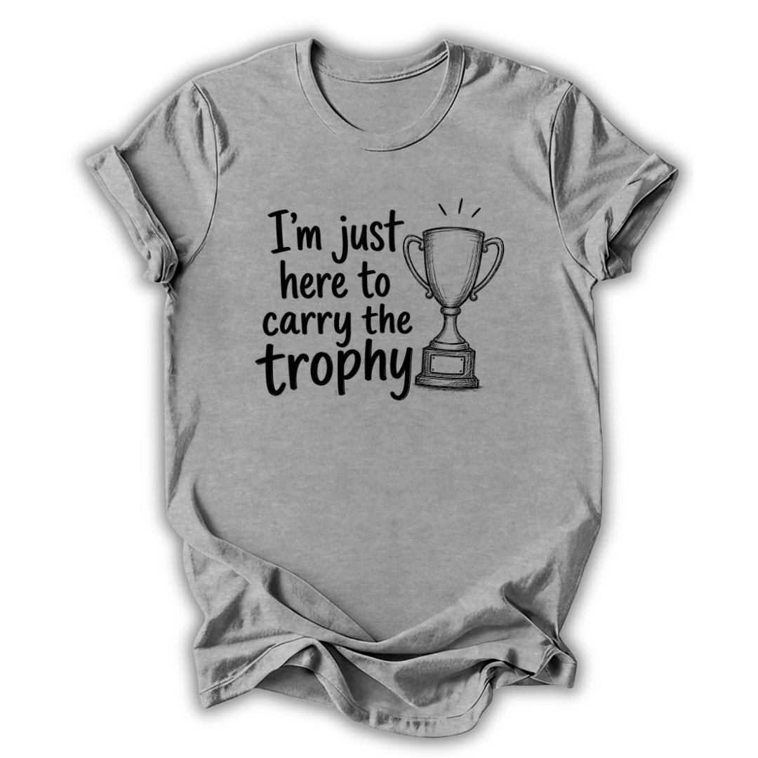 Here to Carry the Trophy T-Shirt