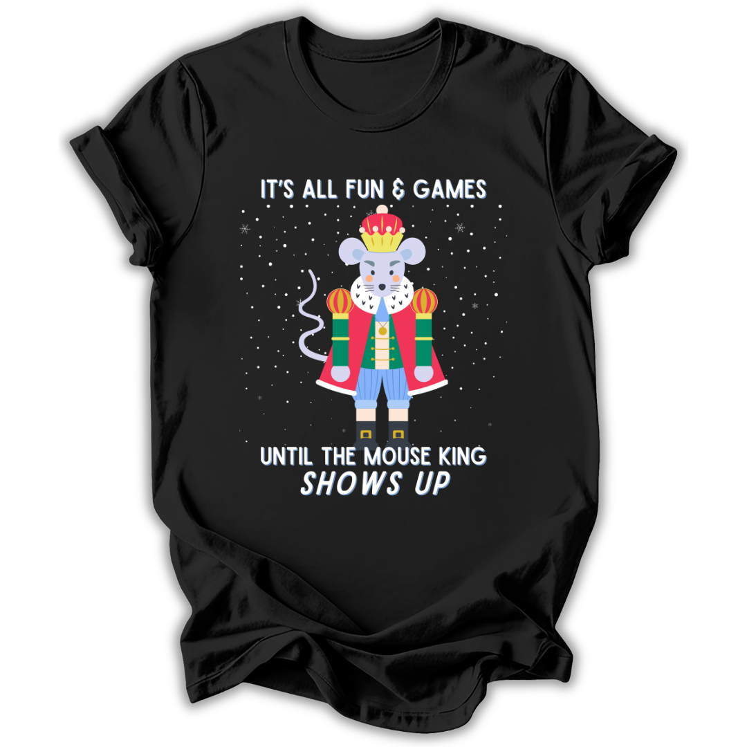 A black short-sleeve t-shirt with a graphic of a mouse dressed as a king in a red robe and blue pants, surrounded by white text that reads 'IT'S ALL FUN & GAMES UNTIL THE MOUSE KING SHOWS UP' on a white background.