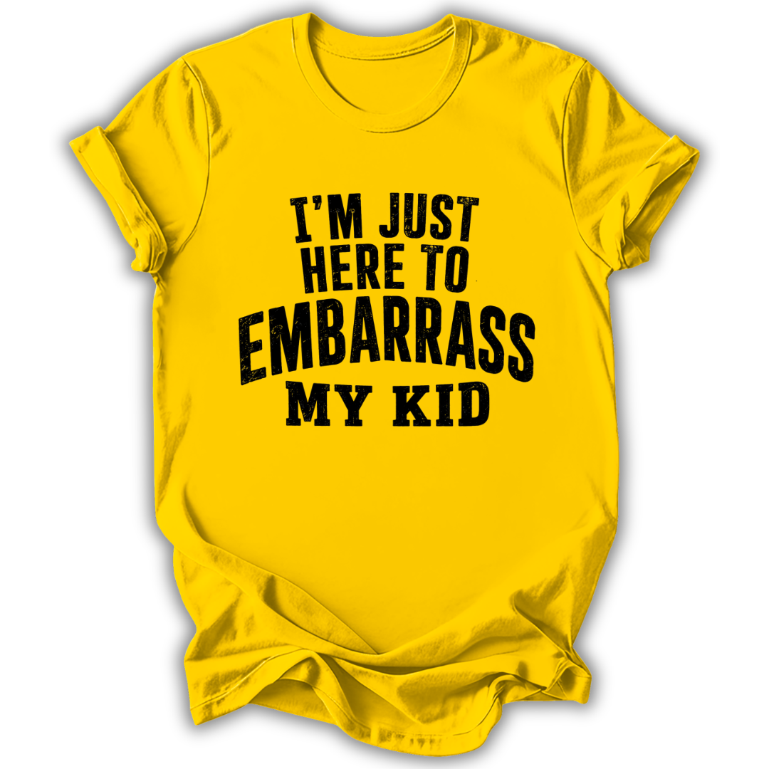 Here to Embarrass My Kid T-Shirt