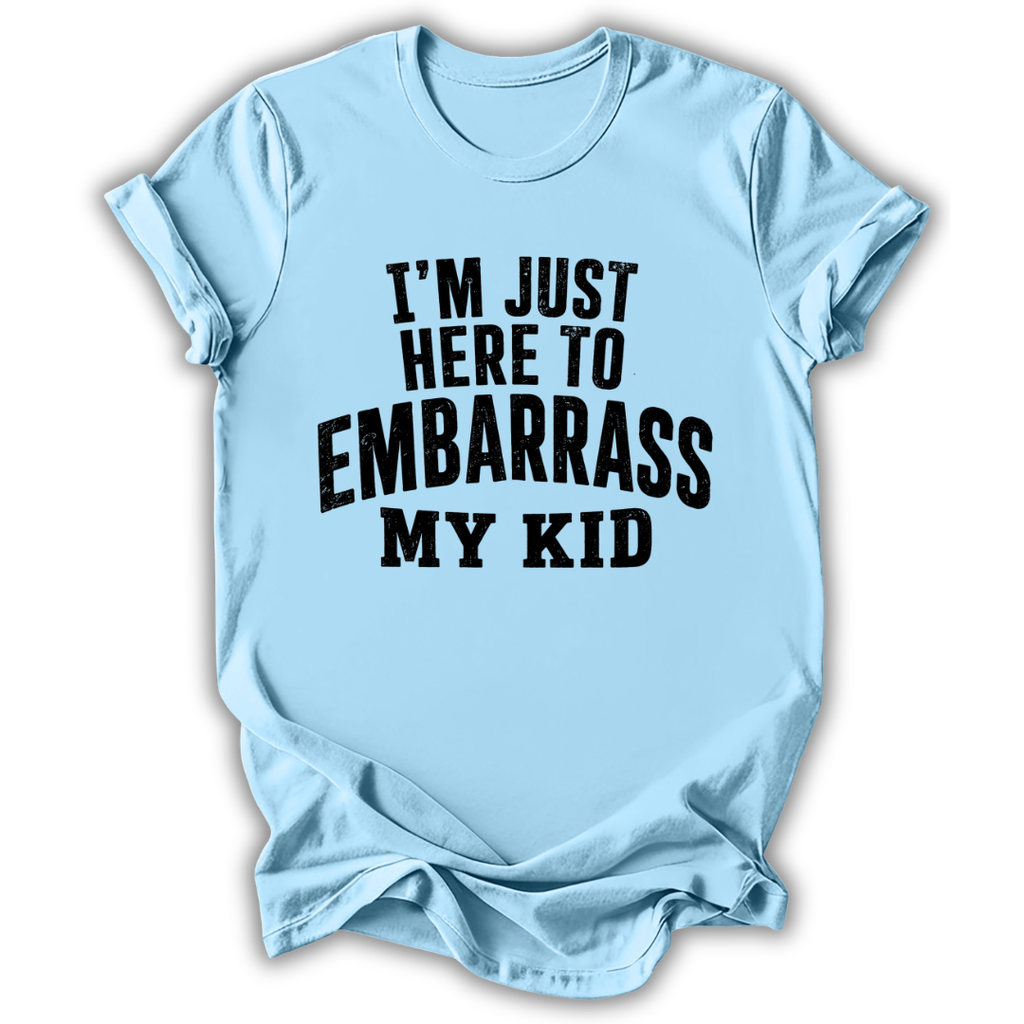 Here to Embarrass My Kid T-Shirt