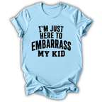Here to Embarrass My Kid T-Shirt