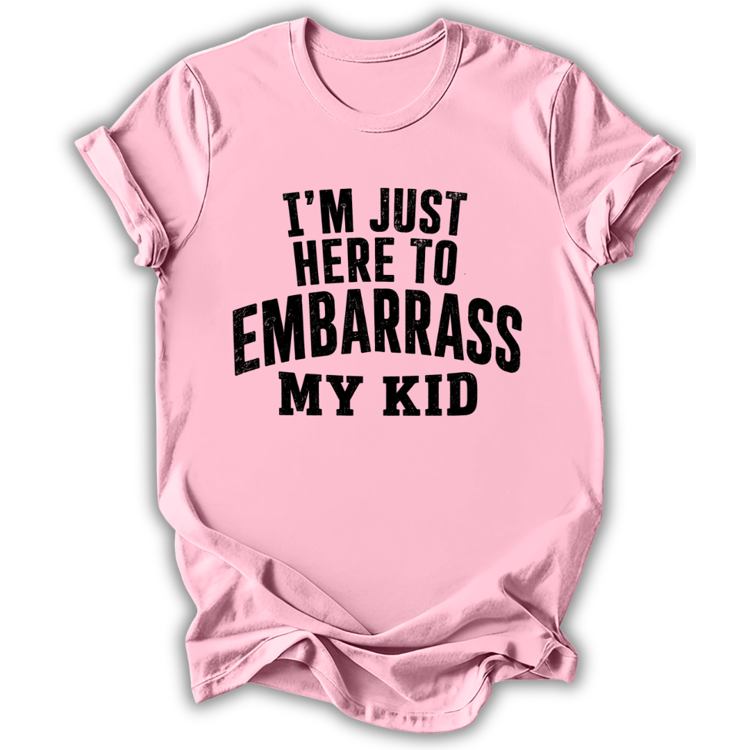 Here to Embarrass My Kid T-Shirt