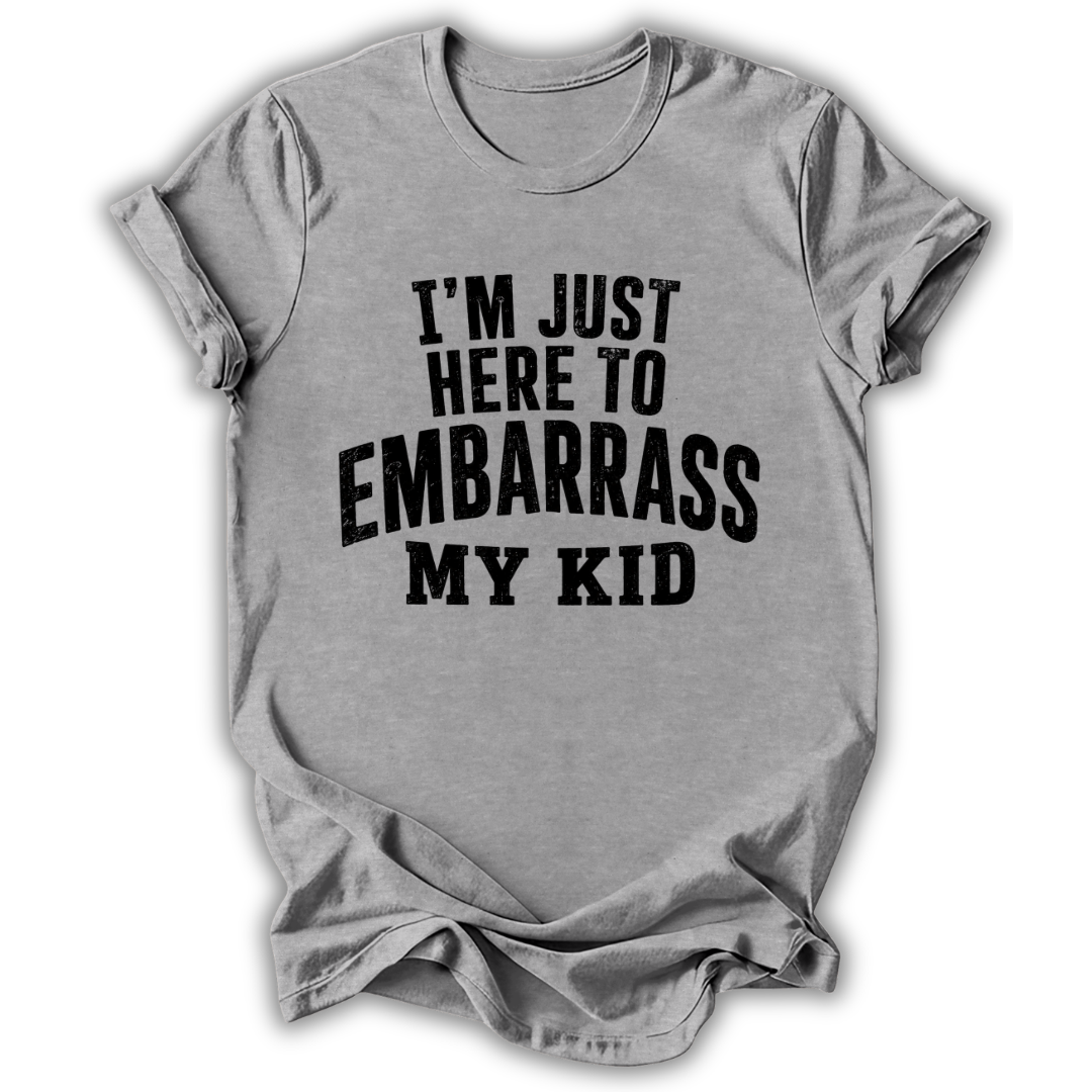 Here to Embarrass My Kid T-Shirt