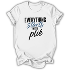Everything Starts With Plie T-Shirt