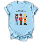 Sorry I Can't Nutcracker T-Shirt