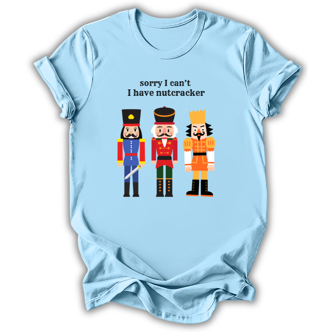 Sorry I Can't Nutcracker T-Shirt