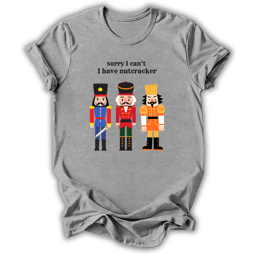 Sorry I Can't Nutcracker T-Shirt