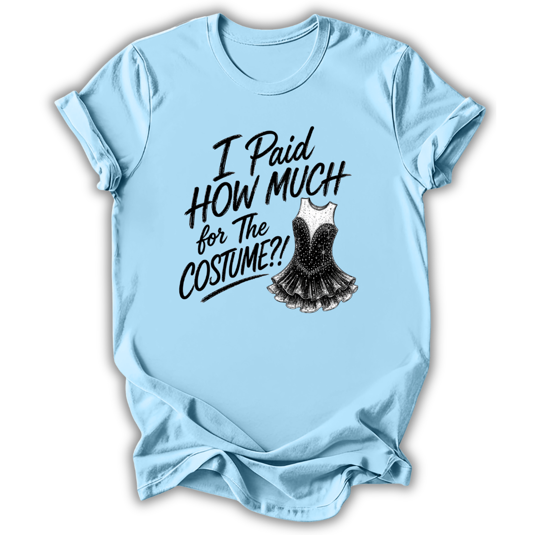 A light blue short-sleeve t-shirt with a black graphic text reading 'I Paid HOW MUCH for The COSTUME!!' and an illustration of a black-and-white sequined costume dress, shown on a white background.