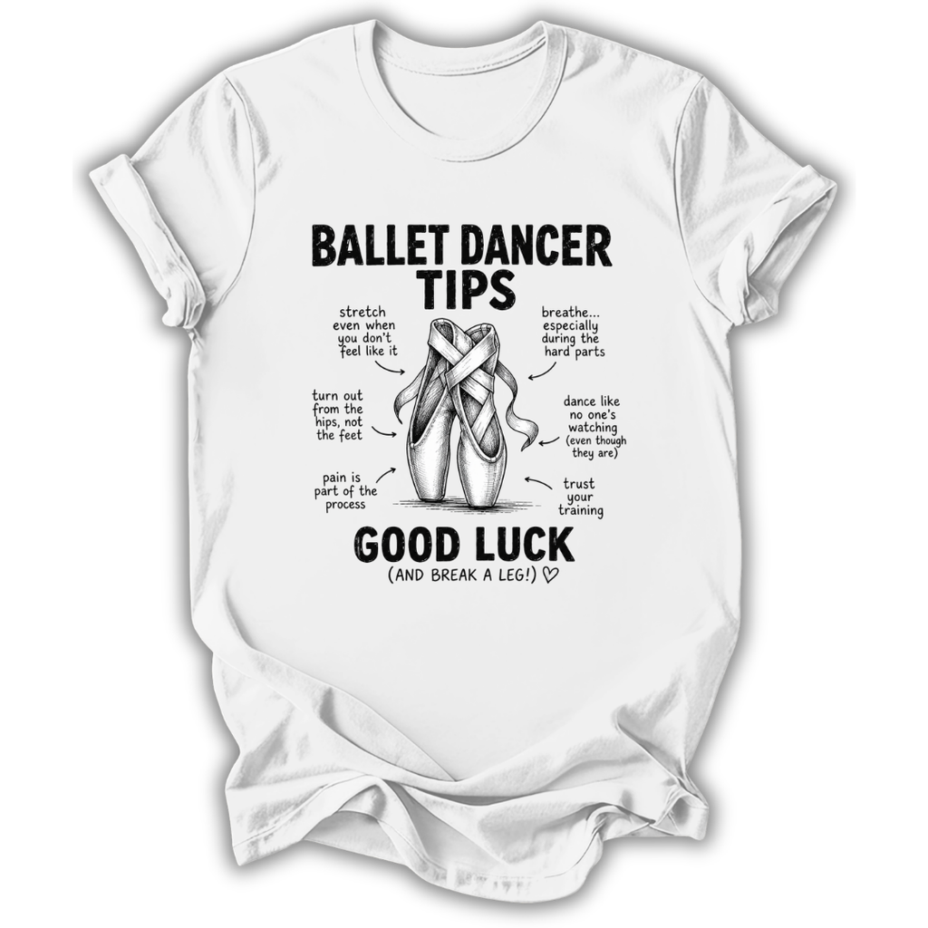 A white short-sleeve crewneck t-shirt with a black graphic print on the front. The graphic features the text 'BALLET DANCER TIPS' and 'GOOD LUCK (AND BREAK A LEG!)' surrounding an illustration of ballet shoes with handwritten-style tips.