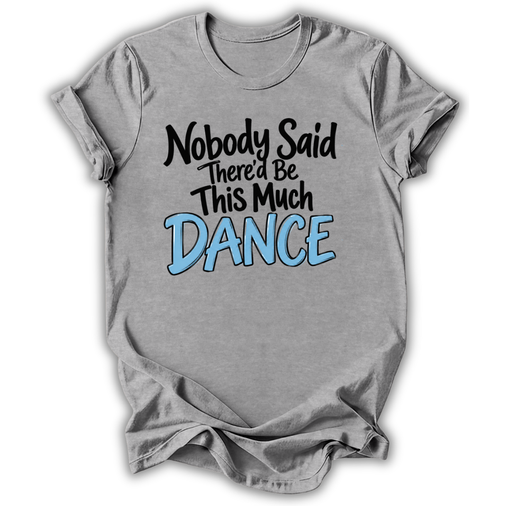 A heather gray short-sleeve t-shirt with a graphic text print reading 'Nobody Said There'd Be This Much DANCE' in black and light blue lettering, displayed on a white background.