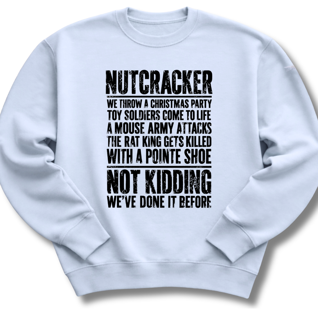 A light blue crewneck sweatshirt with black distressed text on the front that reads 'NUTCRACKER WE THROW A CHRISTMAS PARTY TOY SOLDIERS COME TO LIFE A MOUSE ARMY ATTACKS THE RAT KING GETS KILLED WITH A POINTE SHOE NOT KIDDING WE'VE DONE IT BEFORE.'.