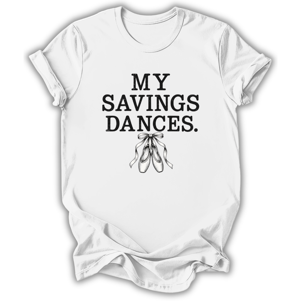 A white short-sleeve crewneck t-shirt with a black graphic print that reads 'MY SAVINGS DANCES.' above a simple line drawing of ballet slippers, shown on a plain white background.