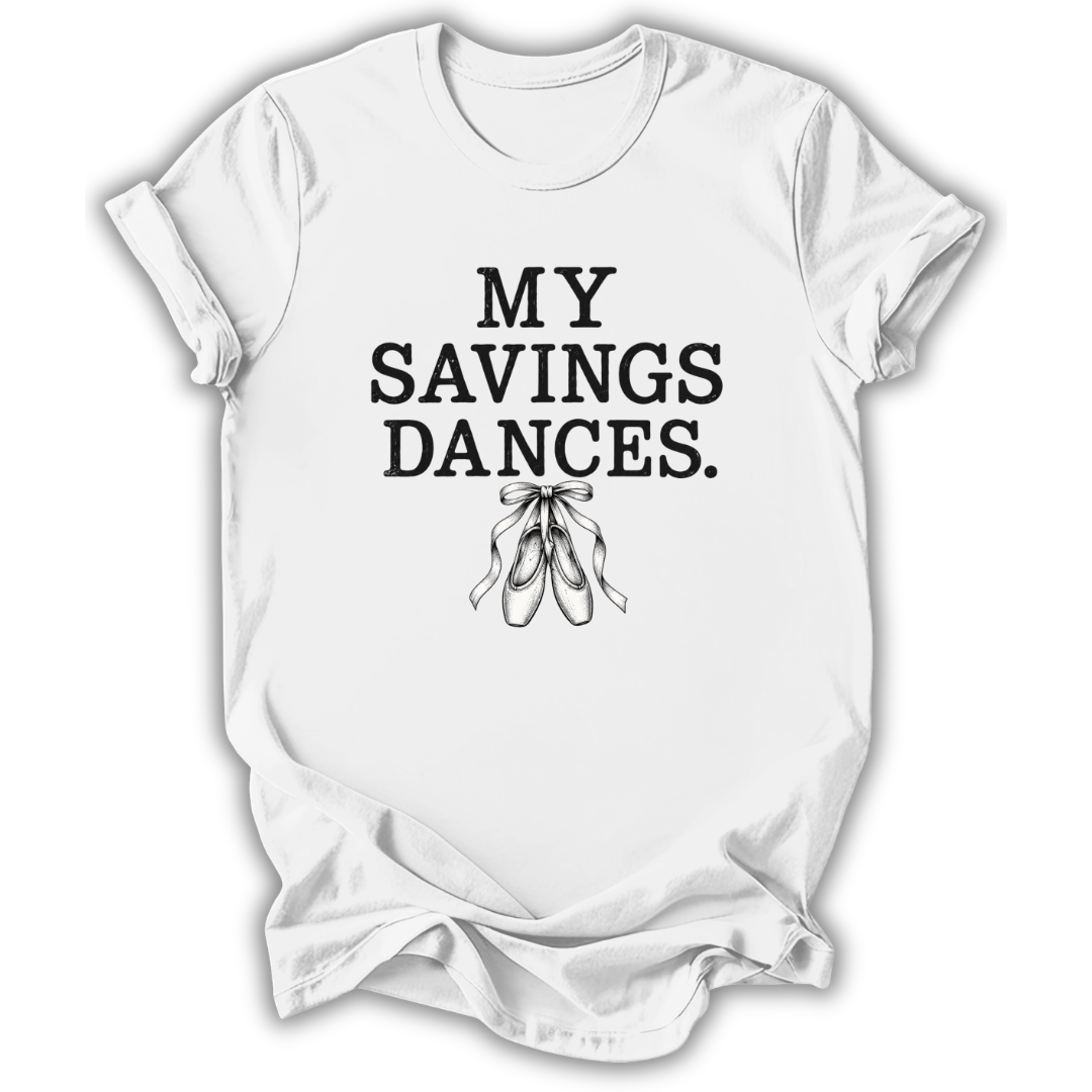 A white short-sleeve crewneck t-shirt with a black graphic print that reads 'MY SAVINGS DANCES.' above a simple line drawing of ballet slippers, shown on a plain white background.