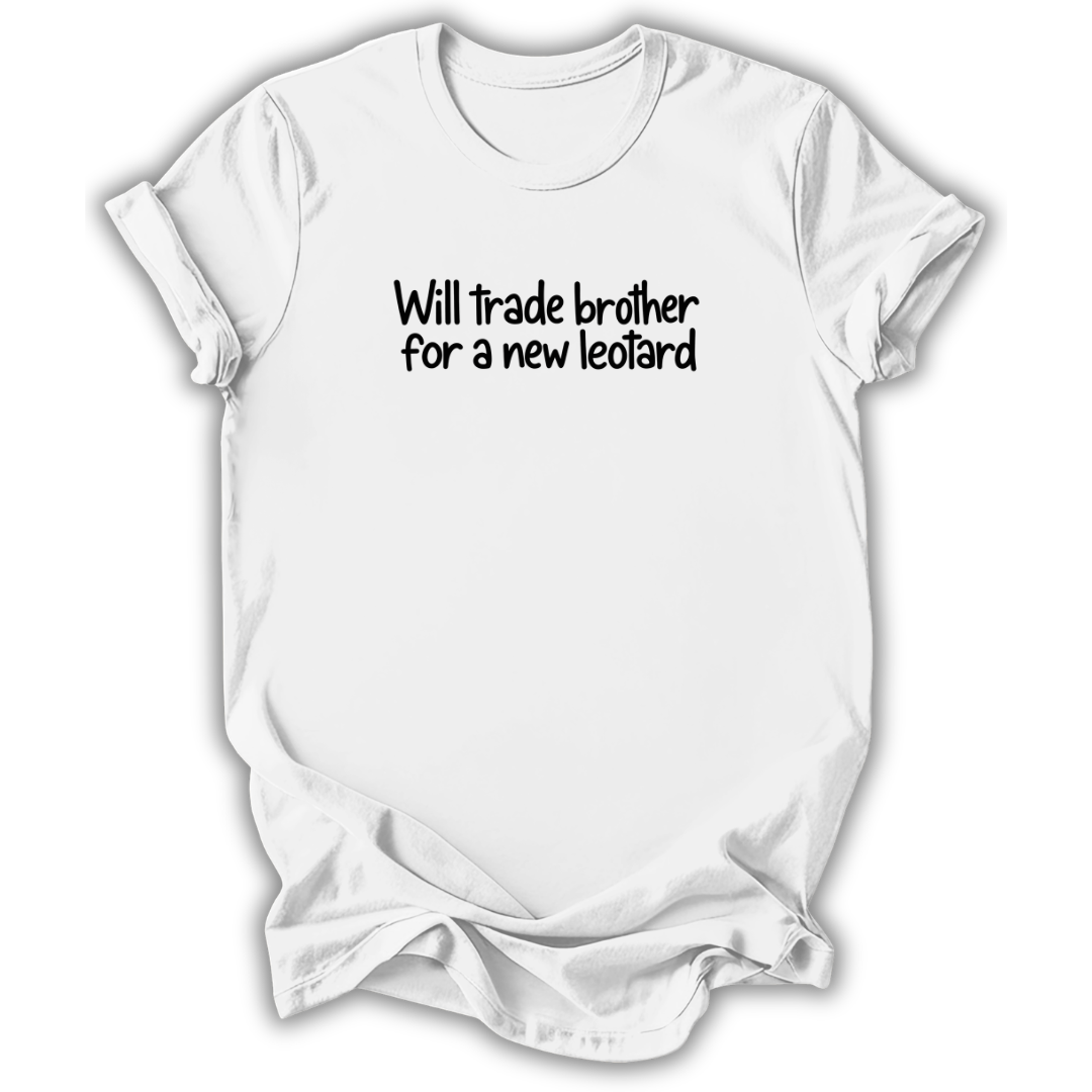 A white short-sleeve crewneck t-shirt with the black printed text 'Will trade brother for a new leotard' across the chest, displayed on a clean white background.