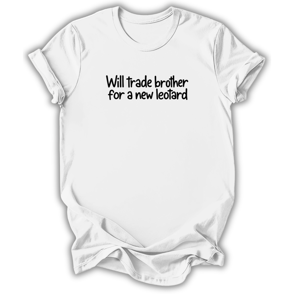 A white short-sleeve crewneck t-shirt with the black printed text 'Will trade brother for a new leotard' across the chest, displayed on a clean white background.