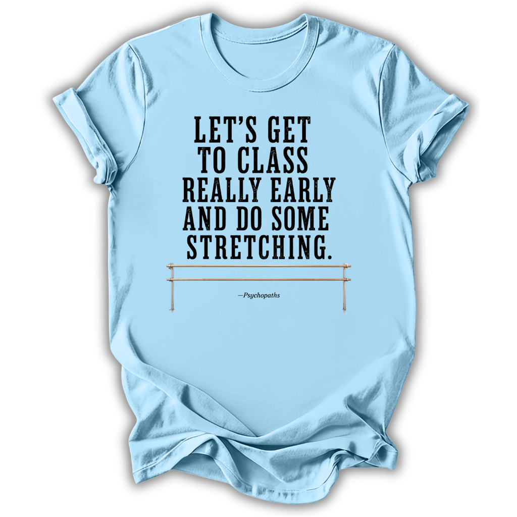 A light blue short-sleeve t-shirt with a black printed quote on the front that reads 'LET'S GET TO CLASS REALLY EARLY AND DO SOME STRETCHING.' Below the quote is a small illustration of a stretching bar and the attribution 'PippiLauten.