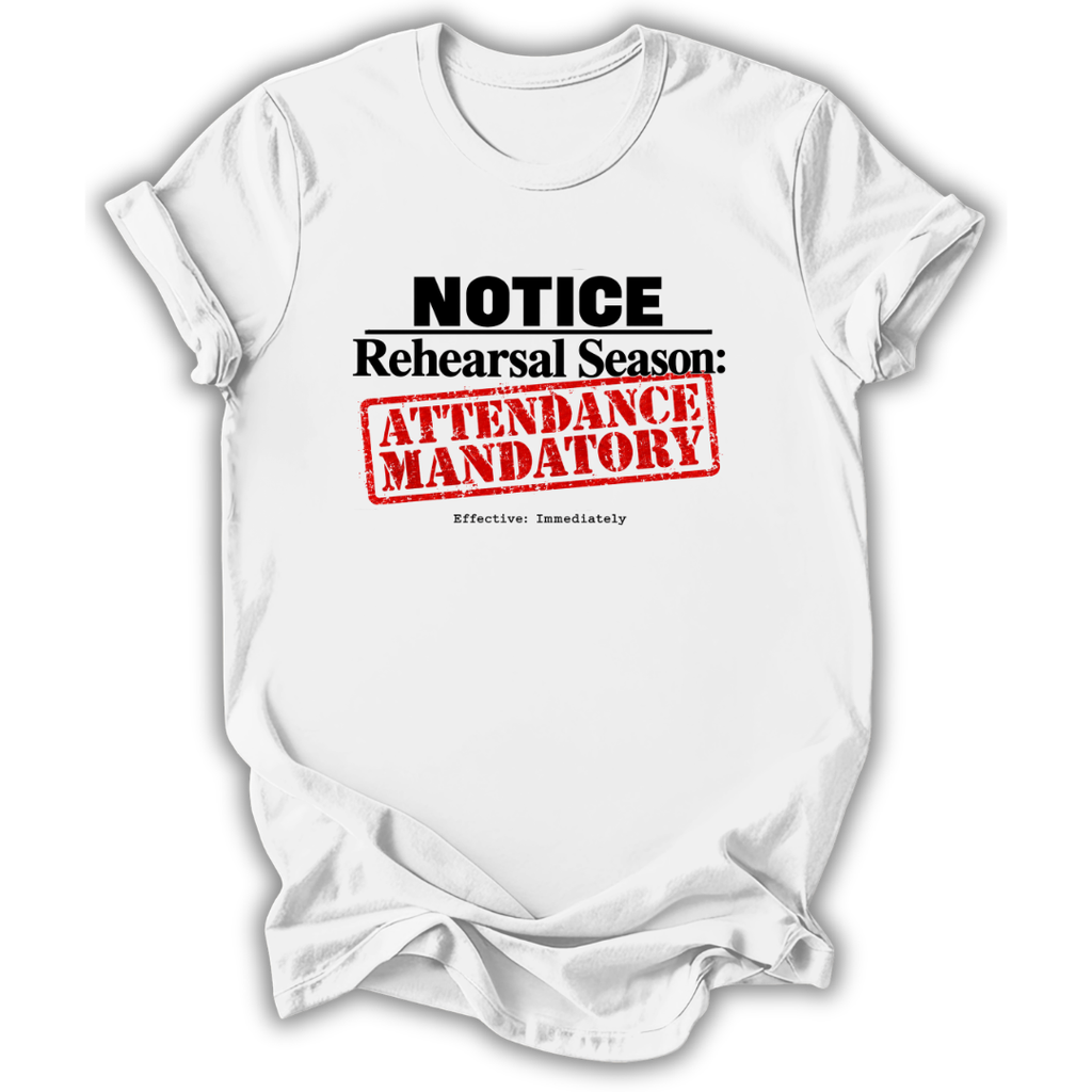 A white short-sleeve crewneck t-shirt with a graphic print that reads 'NOTICE Rehearsal Season: ATTENDANCE MANDATORY' in black and red text, styled as a flat lay on a white background.