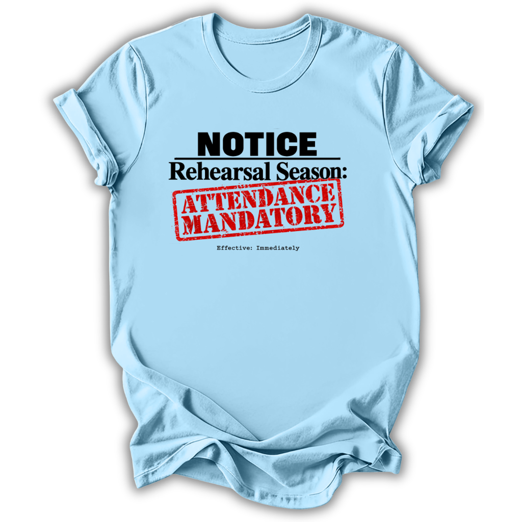 A light blue short-sleeve t-shirt with a graphic print that reads 'NOTICE Rehearsal Season: ATTENDANCE MANDATORY' in black and red text, displayed on a clean white background.