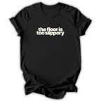 The Floor Is Too Slippery T-Shirt