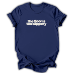 The Floor Is Too Slippery T-Shirt