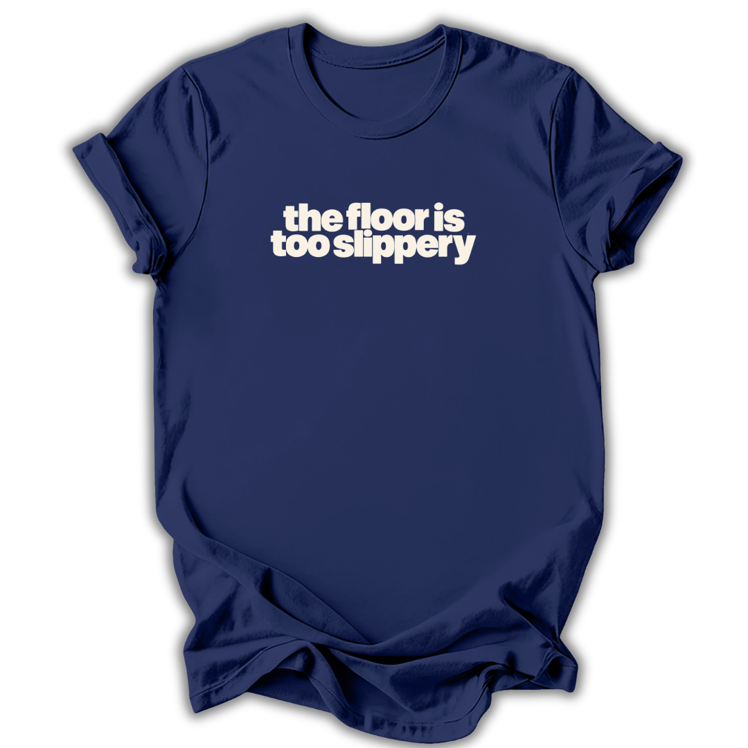 The Floor Is Too Slippery T-Shirt