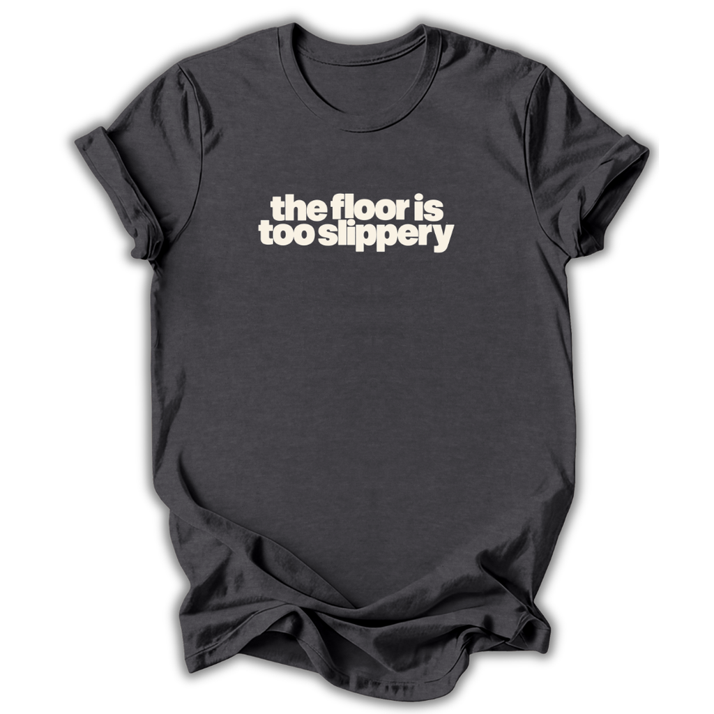 The Floor Is Too Slippery T-Shirt