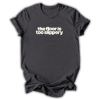 The Floor Is Too Slippery T-Shirt