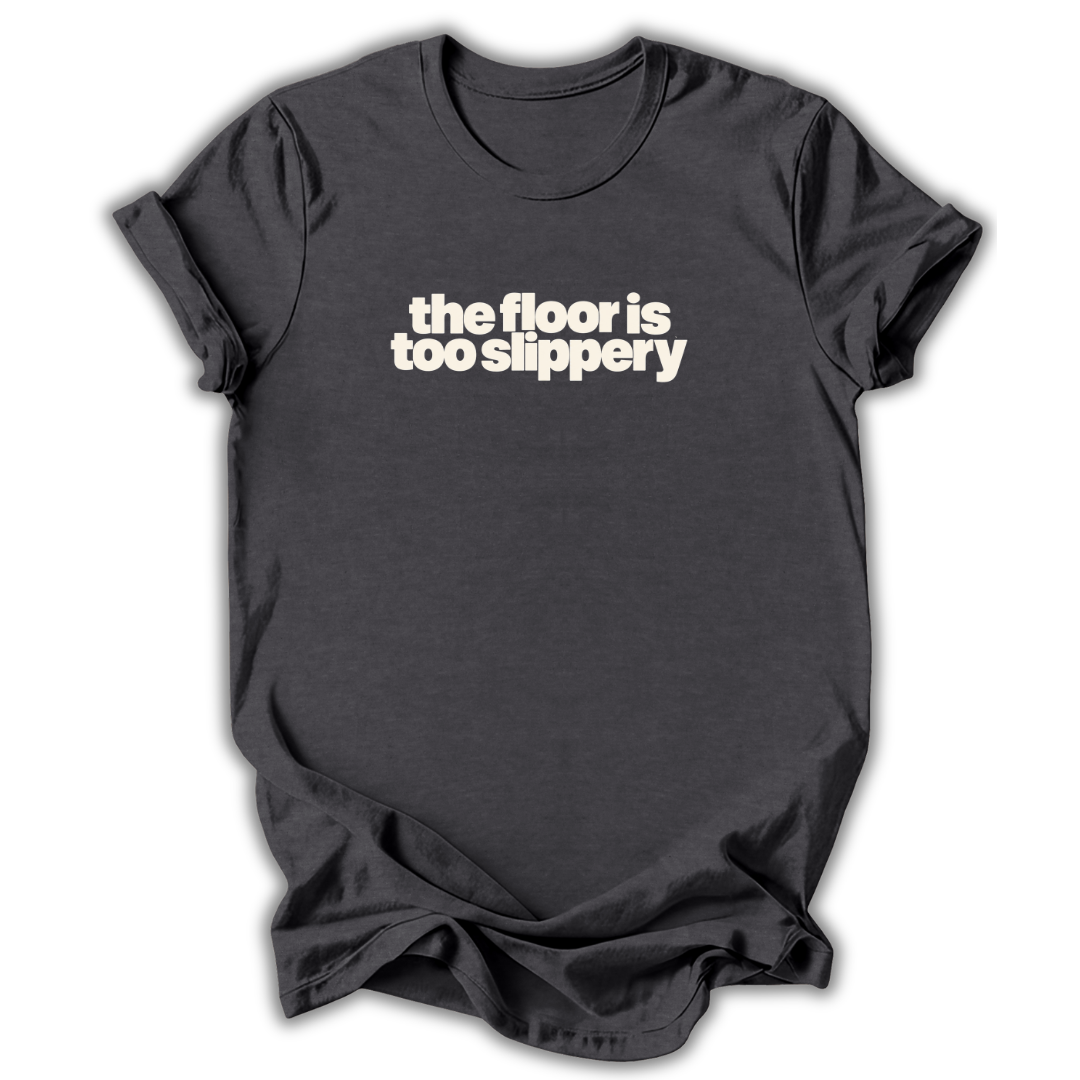 The Floor Is Too Slippery T-Shirt