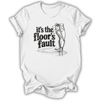 The Floor's Fault T-Shirt