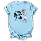 The Floor's Fault T-Shirt