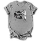 The Floor's Fault T-Shirt