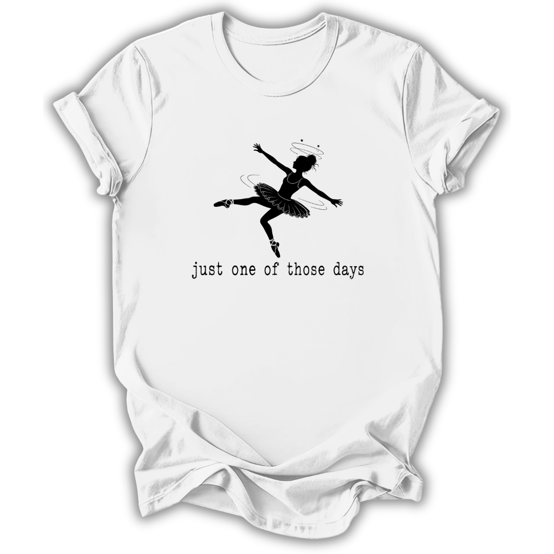 A white short-sleeve crewneck t-shirt with a black graphic of a ballerina and the text 'just one of those days' printed on the front, displayed against a clean white background.