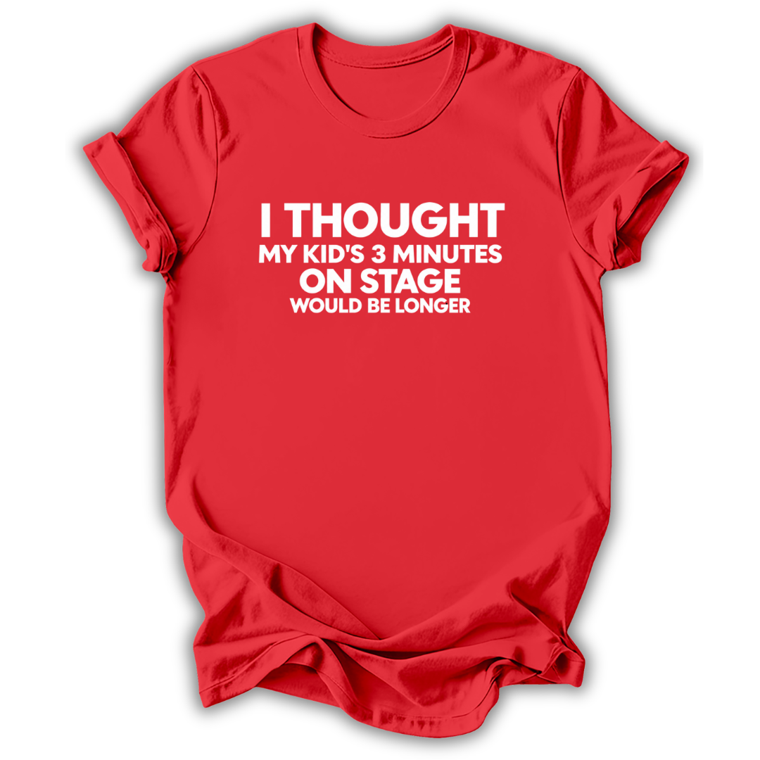 A red short-sleeve crewneck t-shirt with white text on the front reading 'I THOUGHT MY KID'S 3 MINUTES ON STAGE WOULD BE LONGER'. The t-shirt is shown against a plain white background with a soft drop shadow.