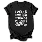 My Dance Teacher Scares Me T-Shirt