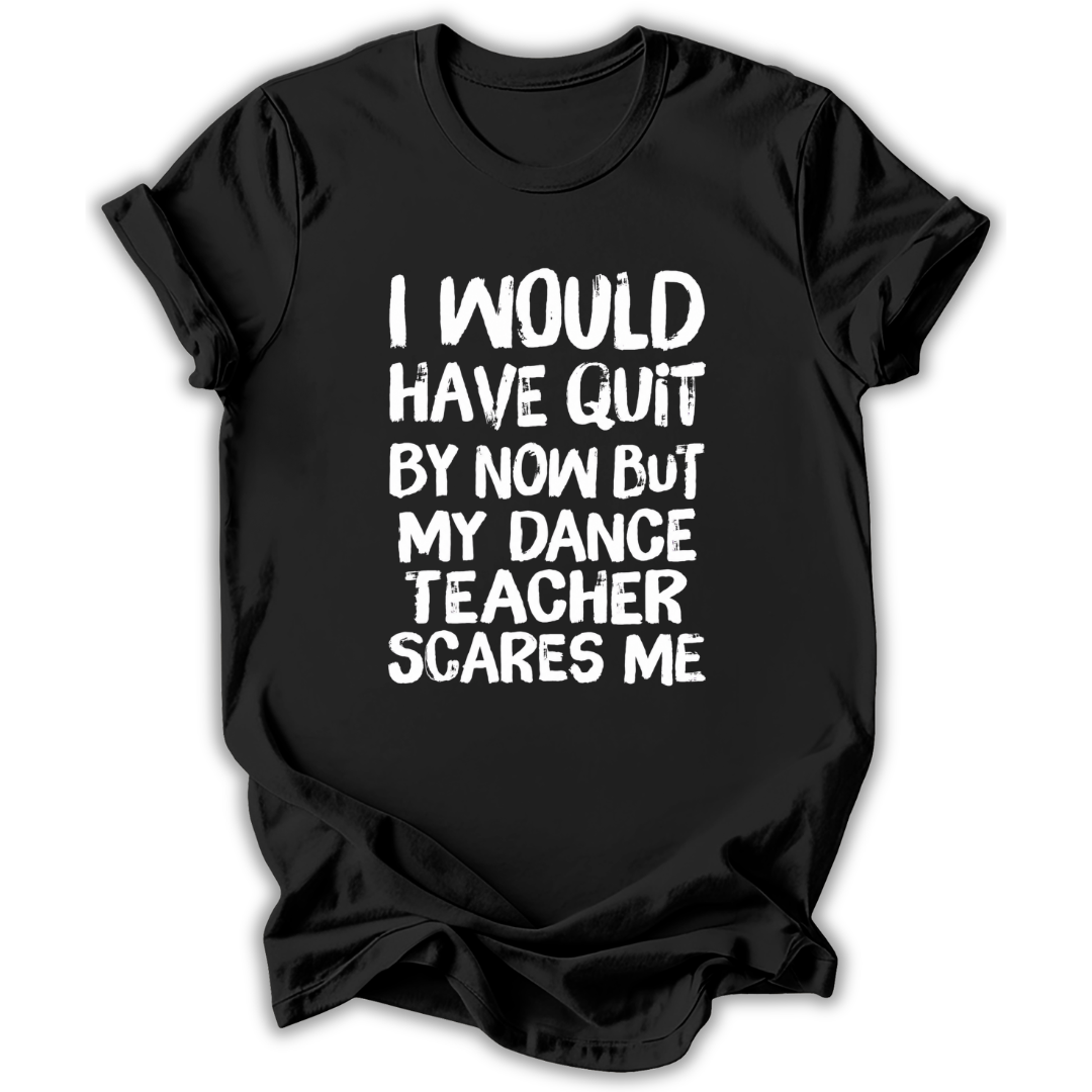 My Dance Teacher Scares Me T-Shirt