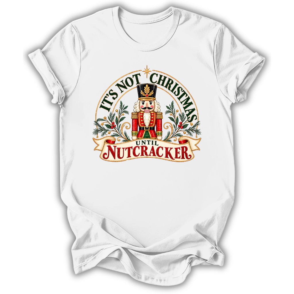 Not Christmas Until Nutcracker T-Shirt