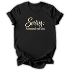 Sorry Rehearsal Ran Late T-Shirt