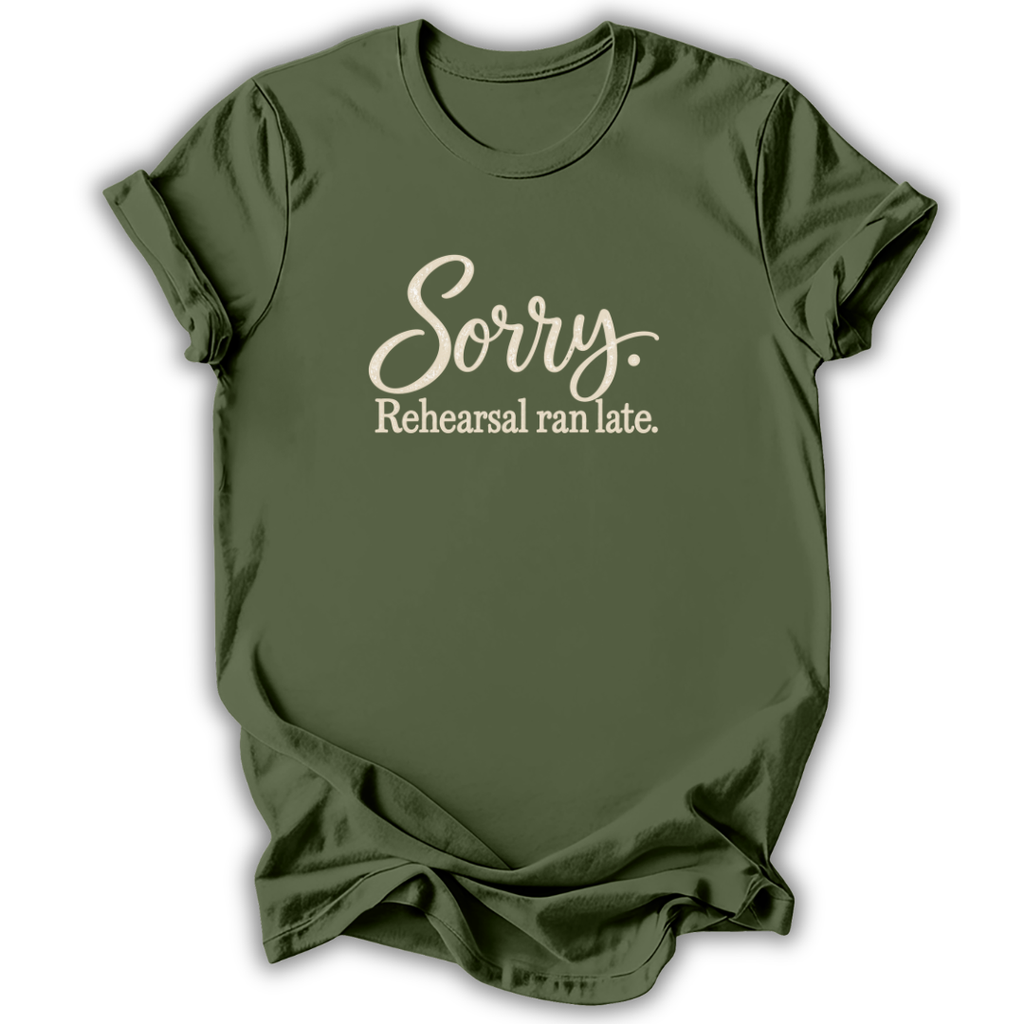 Sorry Rehearsal Ran Late T-Shirt