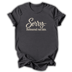 Sorry Rehearsal Ran Late T-Shirt