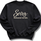 Sorry Rehearsal Ran Late Sweatshirt