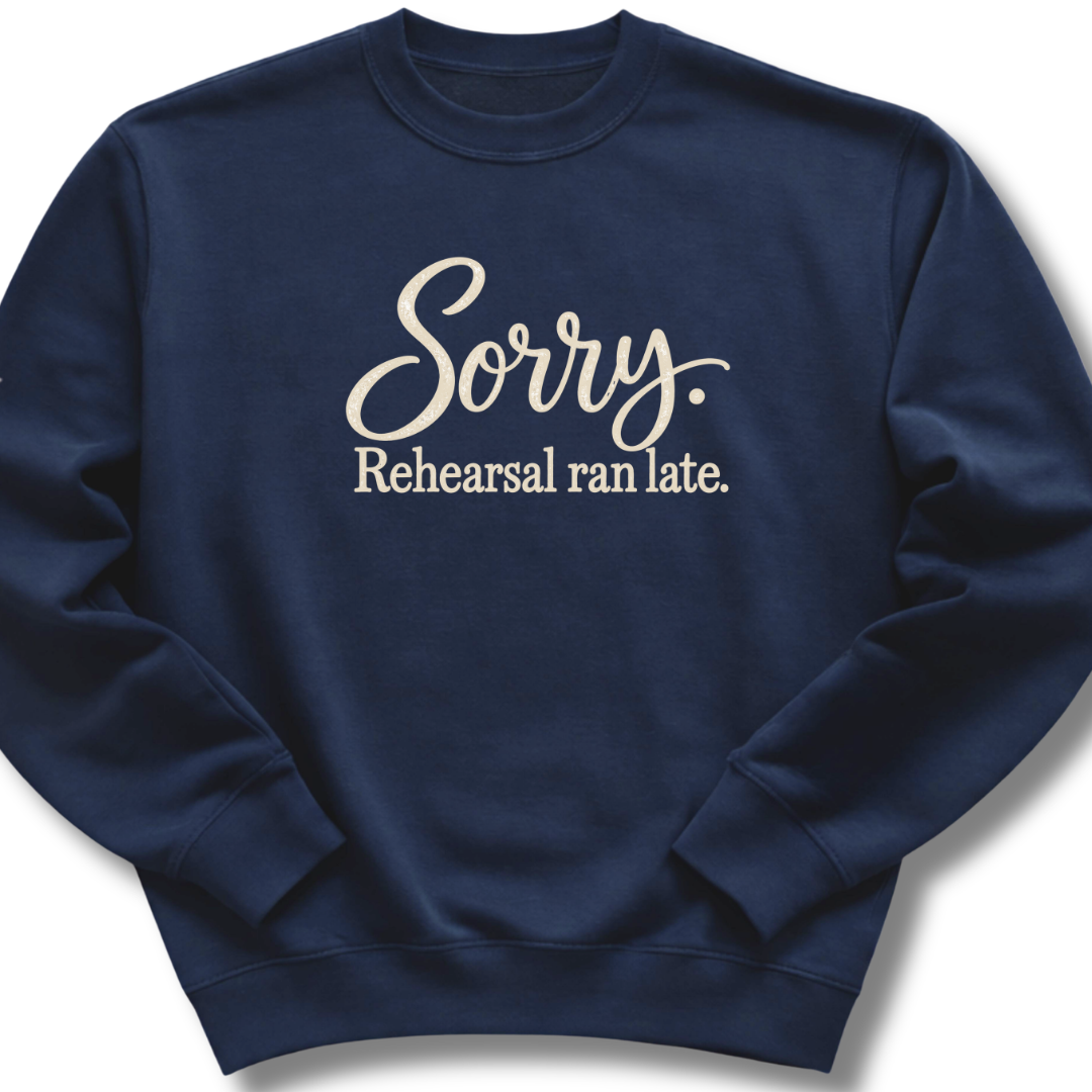 Sorry Rehearsal Ran Late Sweatshirt