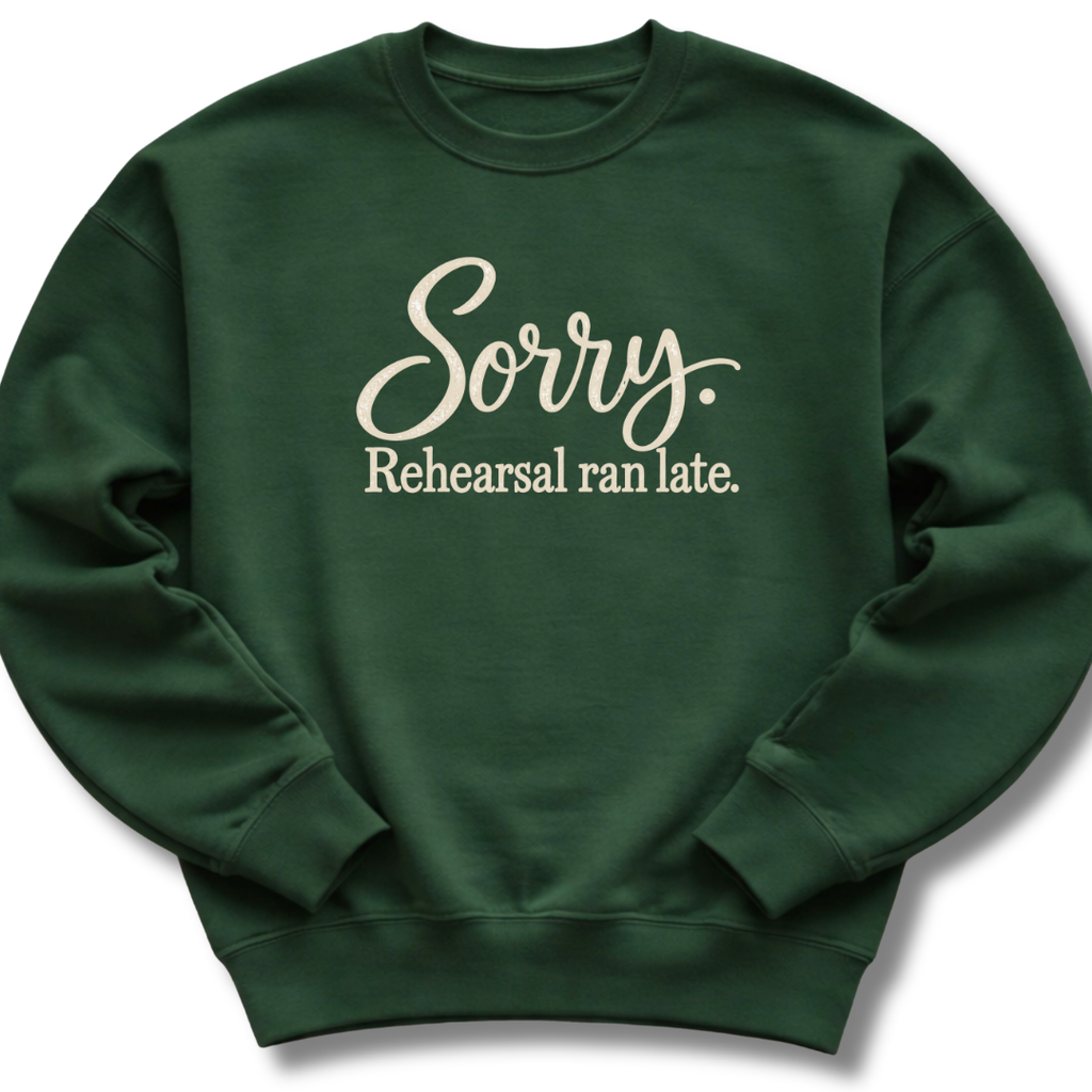 Sorry Rehearsal Ran Late Sweatshirt