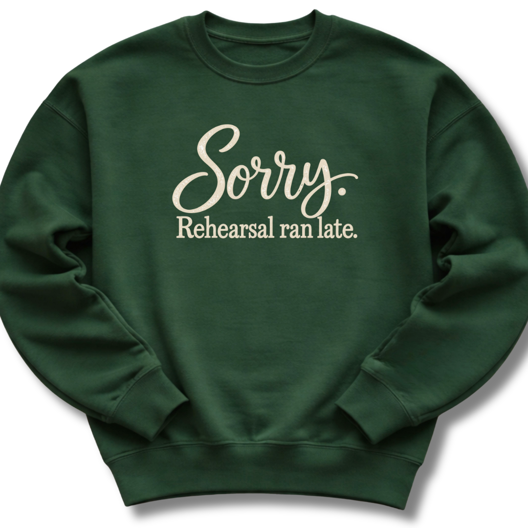 Sorry Rehearsal Ran Late Sweatshirt